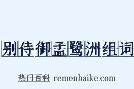 别侍御孟鹭洲组词是什么意思的图片